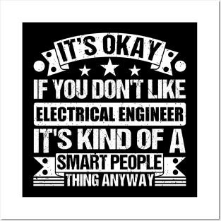 It's Okay If You Don't Like Electrical Engineer It's Kind Of A Smart People Thing Anyway Electrical Engineer Lover Posters and Art